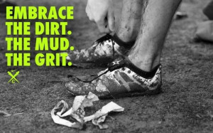 EMBRACE THE DIRT. THE MUD. THE GRIT.