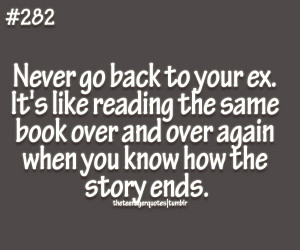 theteenagerquotes:Never go back to your ex. It’s like reading the ...