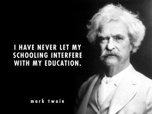 have never let my schooling interfere with my education.” — Mark ...