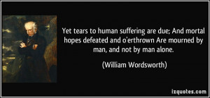 Yet tears to human suffering are due; And mortal hopes defeated and o ...