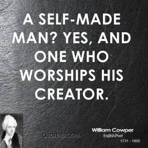self-made man? Yes, and one who worships his creator.
