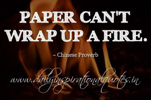 Paper can't wrap up a fire. ~ Chinese Proverbs ( Wisdom Quotes ...