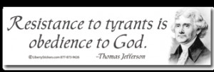Resistance to tyrants is obedience to God. Thomas Jefferson