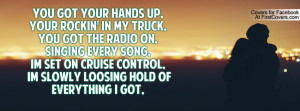 your hands up, your rockin' in my truck, you got the radio on, singing ...