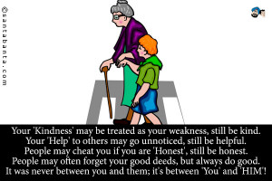 ... good deeds, but always do good. It was never between you and them; it