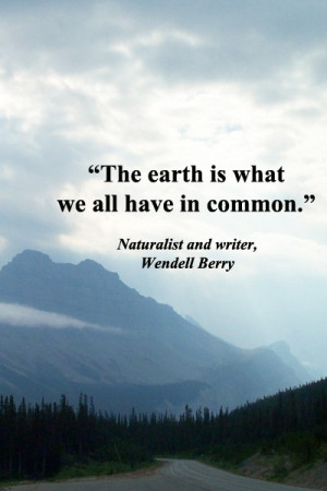 what we all have in common.” -- Naturalist and writer, Wendell Berry ...