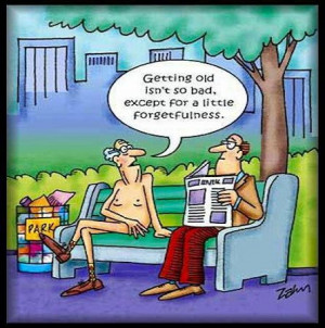 Getting old isn’t so bad, except maybe for a little forgetfulness.
