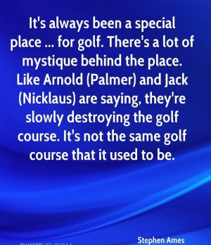... Special Place. For Golf. There’s A Lot Of Mystique Behind The Place