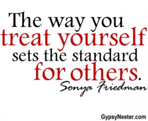 The way you treat yourself sets the standard for others. Sonya ...