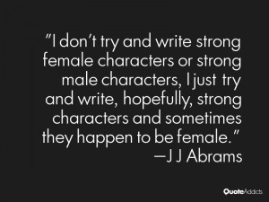 ... strong characters and sometimes they happen to be female j j abrams