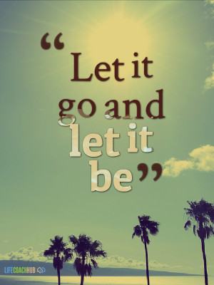 let it go and let it be life coach hub www lifecoachhub com