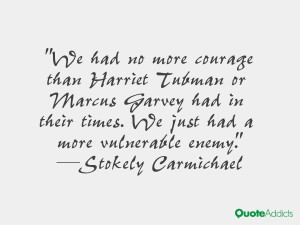 We had no more courage than Harriet Tubman or Marcus Garvey had in ...