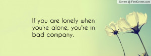if you are lonely when you're alone , Pictures , you're in bad company ...