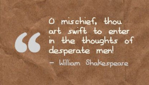 ... thou Art swift to enter in the thoughts of desperate Men! ~ Art Quote