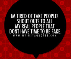 Im tired of fake people! Shout outs to all my real people that dont ...