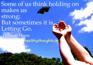 quotes-thought for the day-Some of us think holding on makes us strong ...