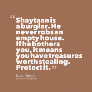 Shaytaan is a burglar. He never robs an empty house. If he bothers ...