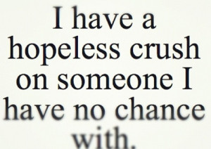 have a hopeless crush on someone i have no chance with.