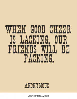Sayings about friendship - When good cheer is lacking, our friends ...