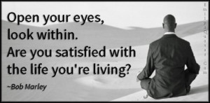 Open your eyes, look within. Are you satisfied with the life you're ...