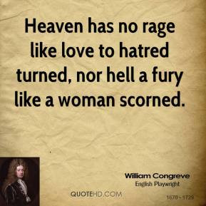 rage like love to hatred turned, nor hell a fury like a woman scorned ...