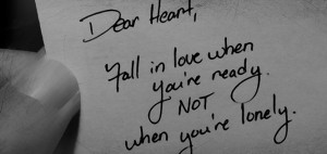 ... Heart, Fall in love when you’re ready. Not when you’re lonely