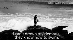 can't drown my demons, they know how to swim. #Demons #picturequotes ...
