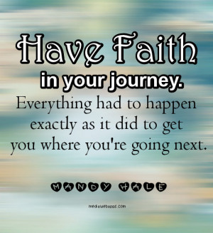 Have faith in your journey. Everything had to happen exactly as it