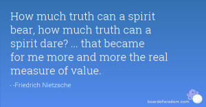 How much truth can a spirit bear, how much truth can a spirit dare ...