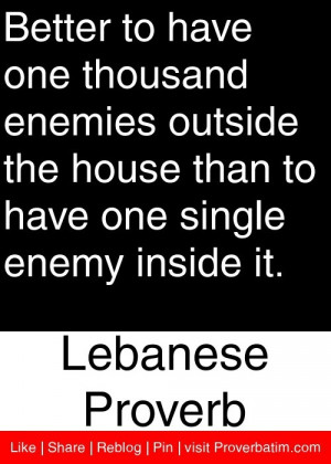 ... have one single enemy inside it. - Lebanese Proverb #proverbs #quotes
