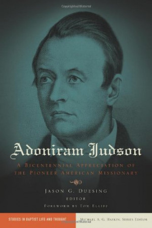 Adoniram Judson: A Bicentennial Appreciation of the Pioneer American ...