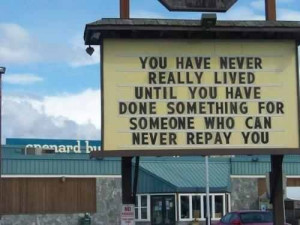 you have never really lived until you have done something for someone ...