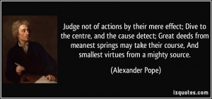 actions by their mere effect; Dive to the centre, and the cause detect ...