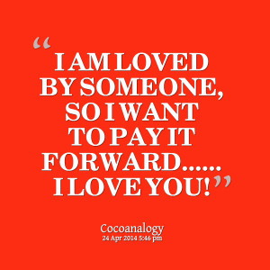Quotes Picture: i am loved by someone, so i want to pay it forward i ...