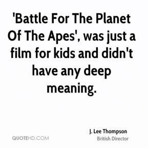 Lee Thompson - 'Battle For The Planet Of The Apes', was just a film ...