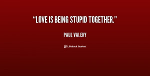 quote-Paul-Valery-love-is-being-stupid-together-34486.png