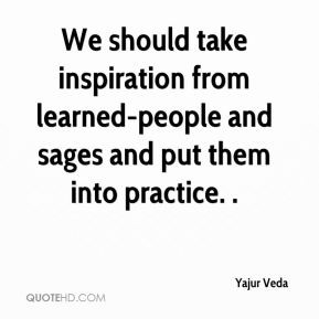 We should take inspiration from learned people and sages and put them