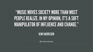 Music moves society more than most people realize. In my opinion, it's ...