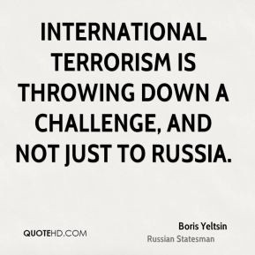Boris Yeltsin - International terrorism is throwing down a challenge ...
