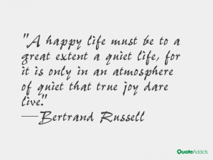 happy life must be to a great extent a quiet life, for it is only in ...