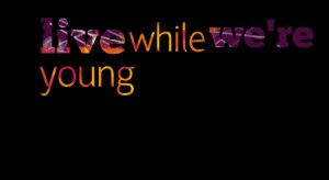 Quotes Picture: live while we're young