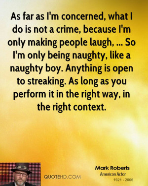 Naughty Boy Quotes Mark-roberts-quote-as-far-as-im-concerned-what-i-do ...