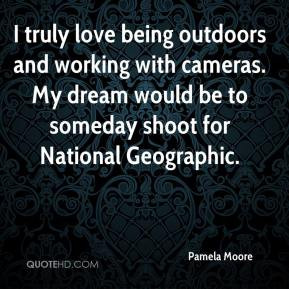 Pamela Moore - I truly love being outdoors and working with cameras ...