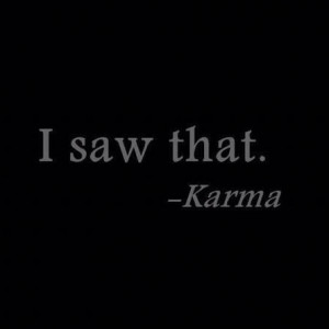 Karma can be a true beauty!:)