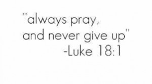 Jesus could have said, “Fellows, always pray and never give up.”