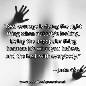 Real courage is doing the right thing when nobody’s looking. Doing ...