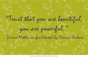 Trust that you are beautiful, you are powerful.