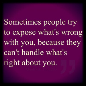 Sometimes people try to expose what's wrong with you, because they can ...