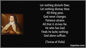 ... has God Finds he lacks nothing: God alone suffices. - Teresa of Ávila
