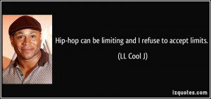 Hip-hop can be limiting and I refuse to accept limits. - LL Cool J